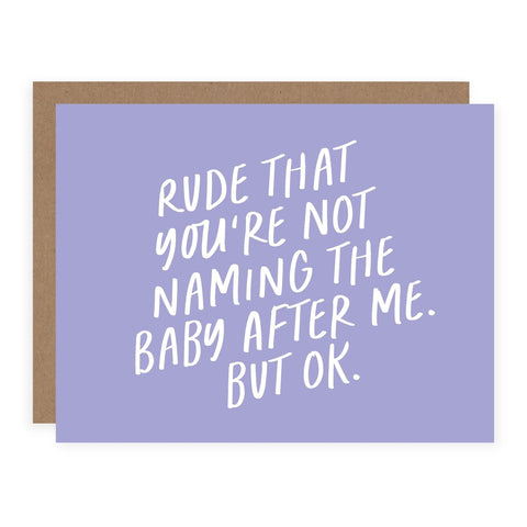 Rude That You're Not Naming The Baby After Me Card